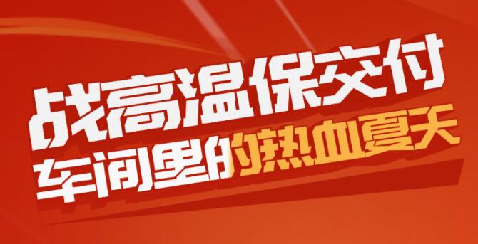 戰(zhàn)高溫保交付，車(chē)間里的熱血夏天
